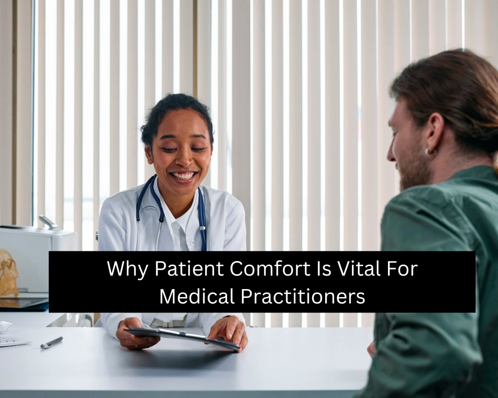 Why Patient Comfort Is Vital For Medical Practitioners