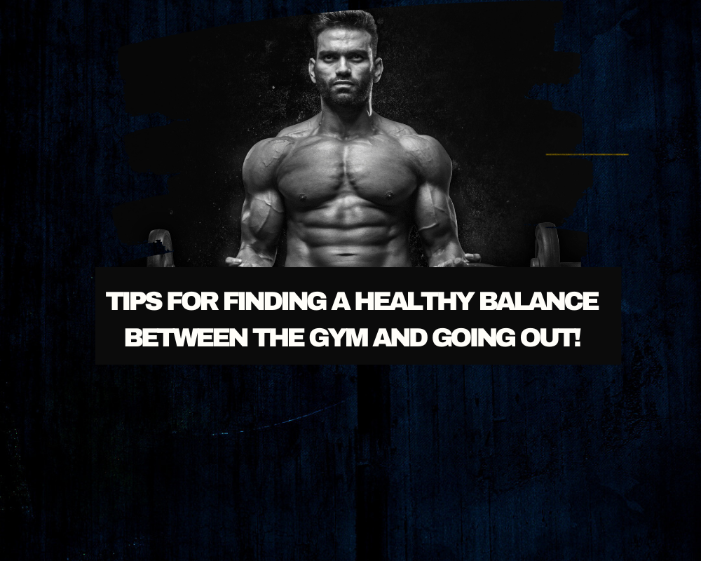 Tips For Finding A Healthy Balance Between The Gym and Going Out! 