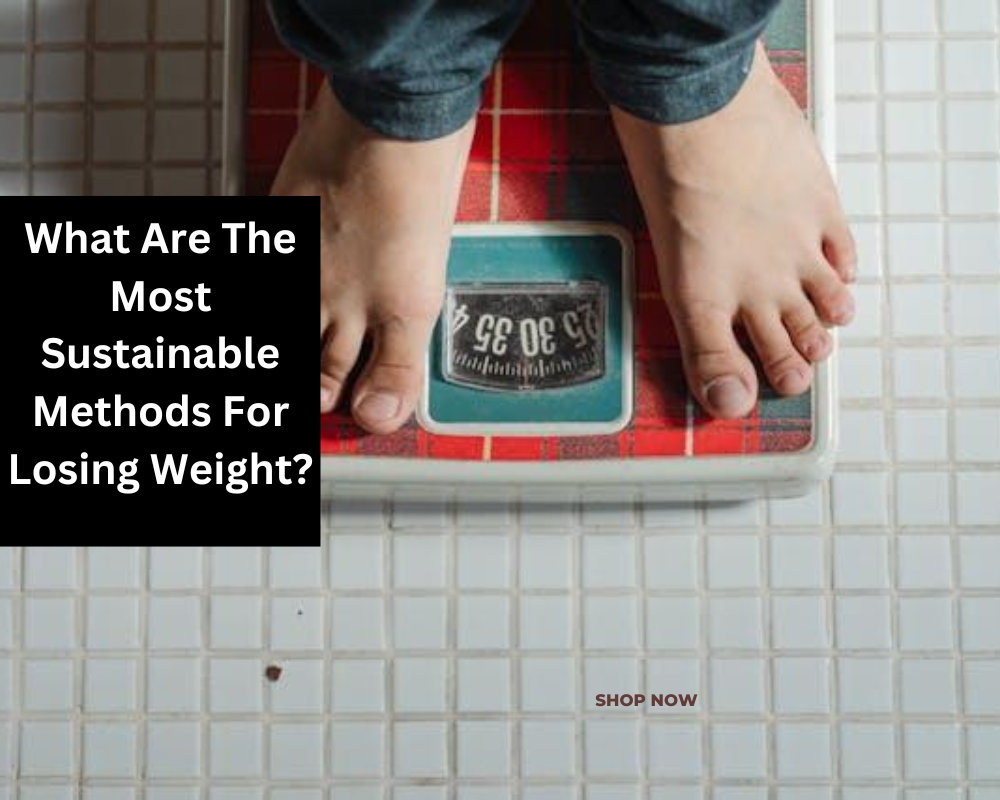 What Are The Most Sustainable Methods For Losing Weight?