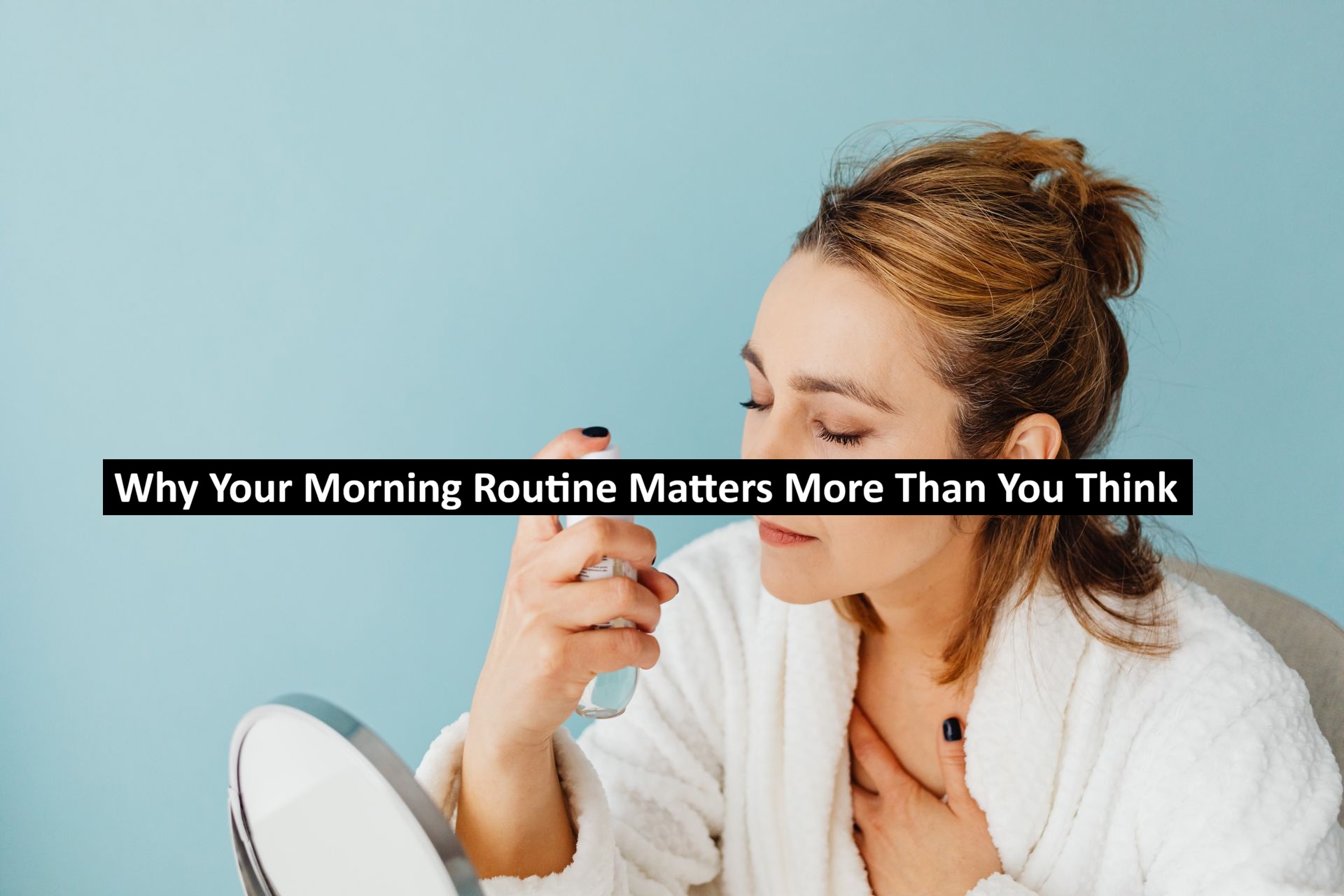 Why Your Morning Routine Matters More Than You Think